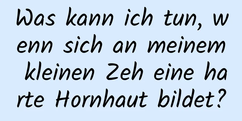 Was kann ich tun, wenn sich an meinem kleinen Zeh eine harte Hornhaut bildet?