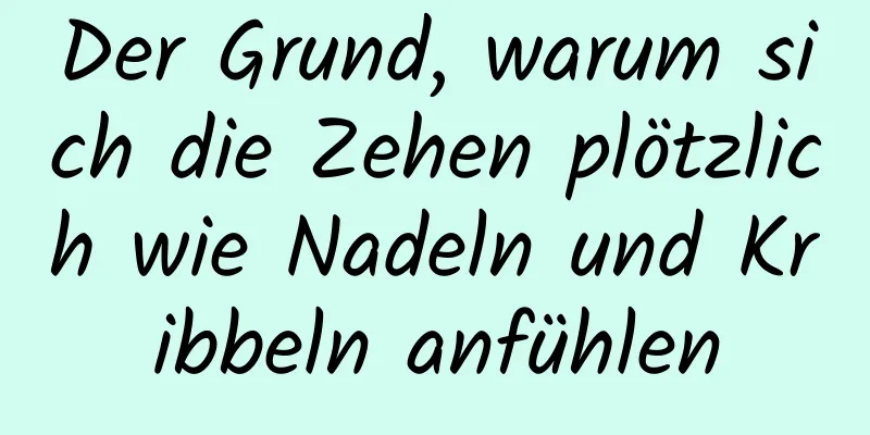 Der Grund, warum sich die Zehen plötzlich wie Nadeln und Kribbeln anfühlen