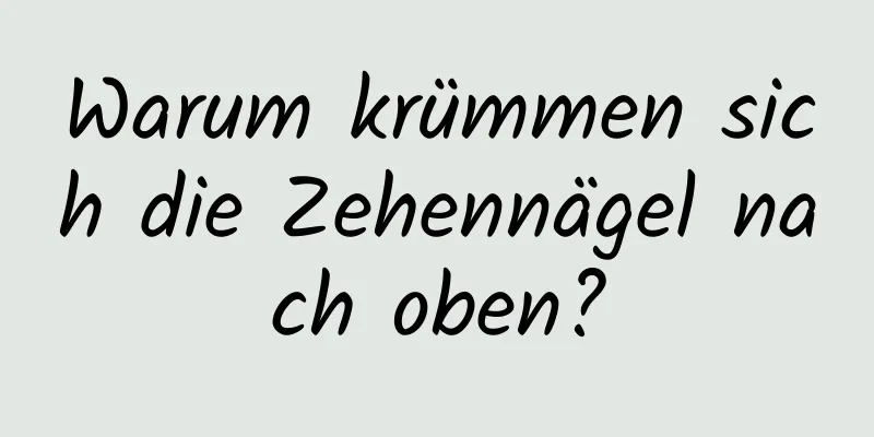 Warum krümmen sich die Zehennägel nach oben?