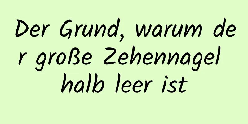 Der Grund, warum der große Zehennagel halb leer ist