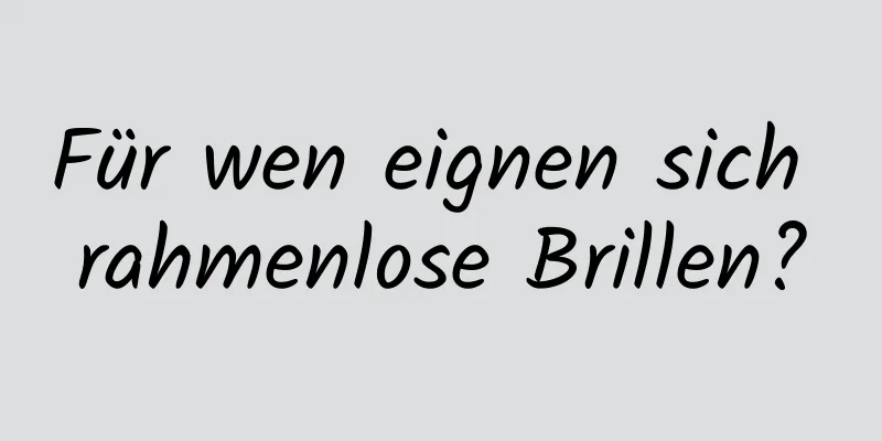 Für wen eignen sich rahmenlose Brillen?