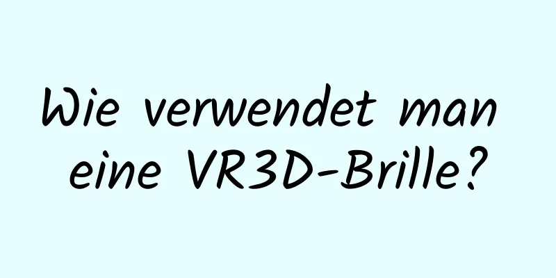 Wie verwendet man eine VR3D-Brille?