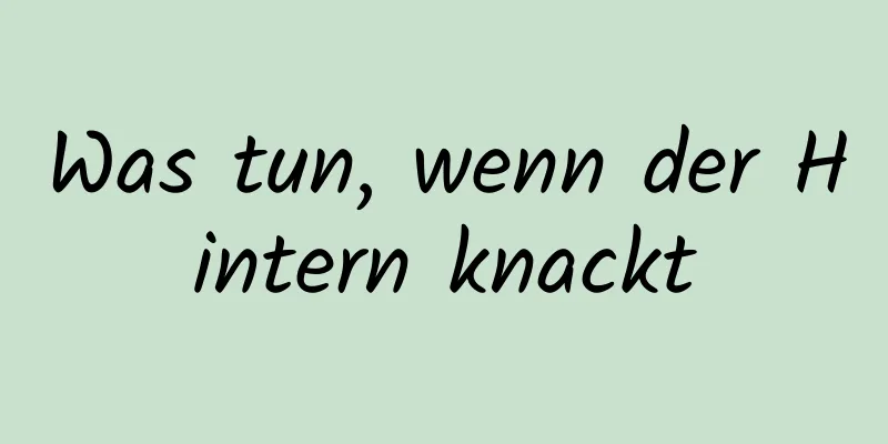 Was tun, wenn der Hintern knackt