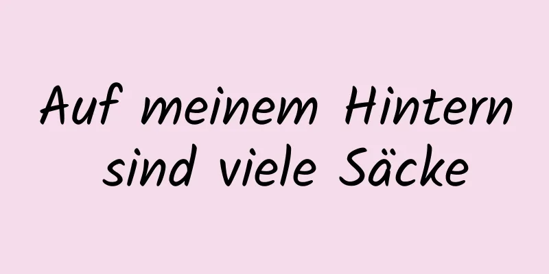 Auf meinem Hintern sind viele Säcke