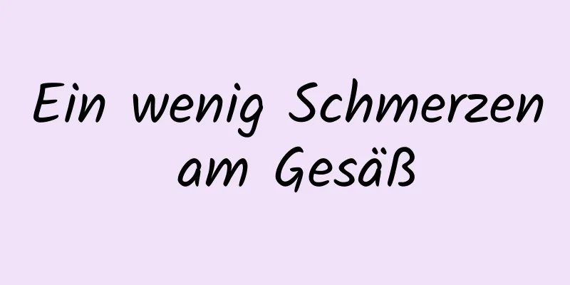 Ein wenig Schmerzen am Gesäß
