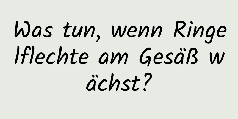 Was tun, wenn Ringelflechte am Gesäß wächst?