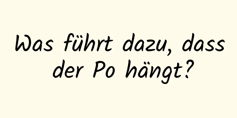 Was führt dazu, dass der Po hängt?
