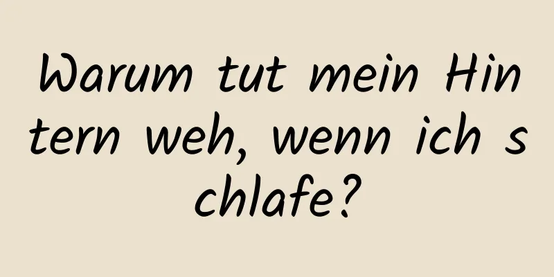 Warum tut mein Hintern weh, wenn ich schlafe?