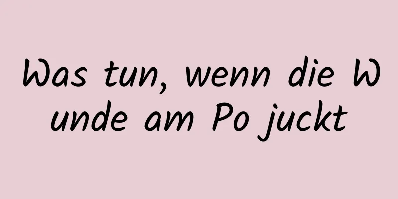 Was tun, wenn die Wunde am Po juckt