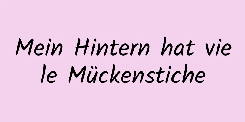 Mein Hintern hat viele Mückenstiche