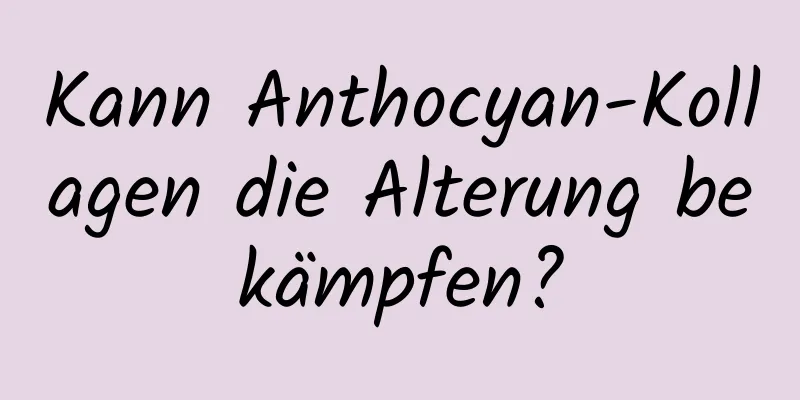 Kann Anthocyan-Kollagen die Alterung bekämpfen?