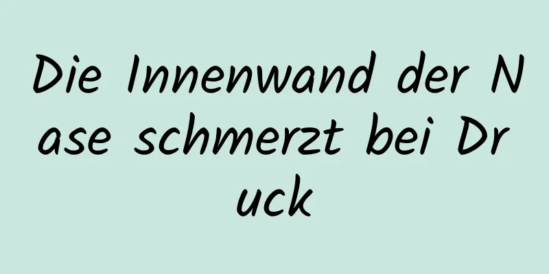 Die Innenwand der Nase schmerzt bei Druck