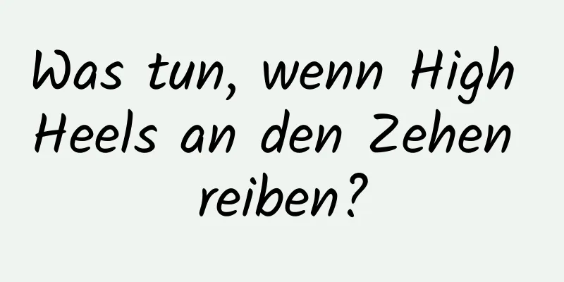 Was tun, wenn High Heels an den Zehen reiben?