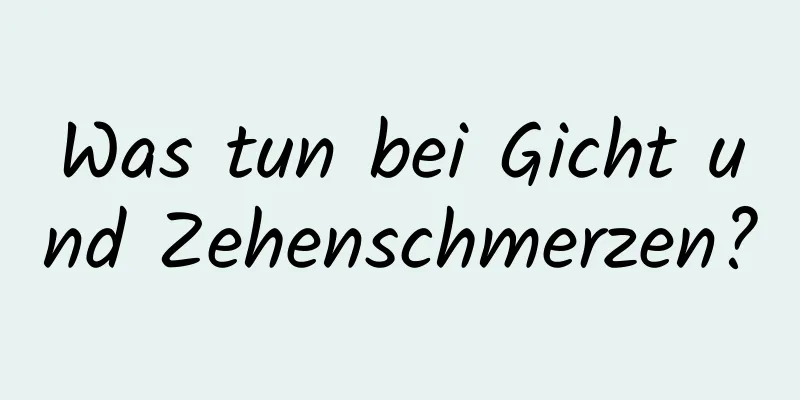 Was tun bei Gicht und Zehenschmerzen?