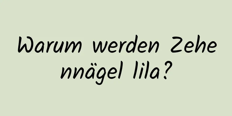 Warum werden Zehennägel lila?