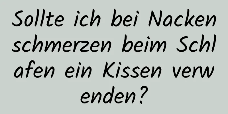 Sollte ich bei Nackenschmerzen beim Schlafen ein Kissen verwenden?