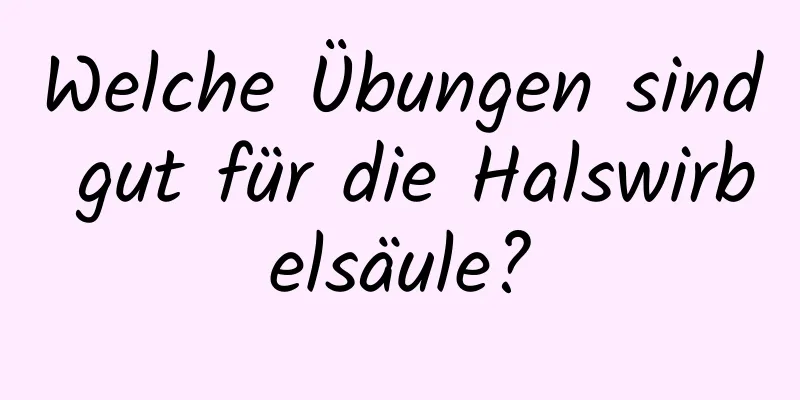Welche Übungen sind gut für die Halswirbelsäule?