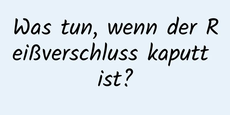 Was tun, wenn der Reißverschluss kaputt ist?