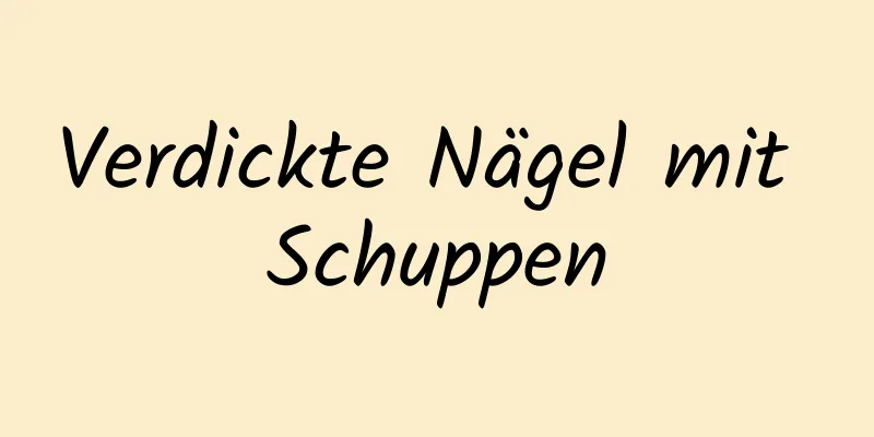 Verdickte Nägel mit Schuppen