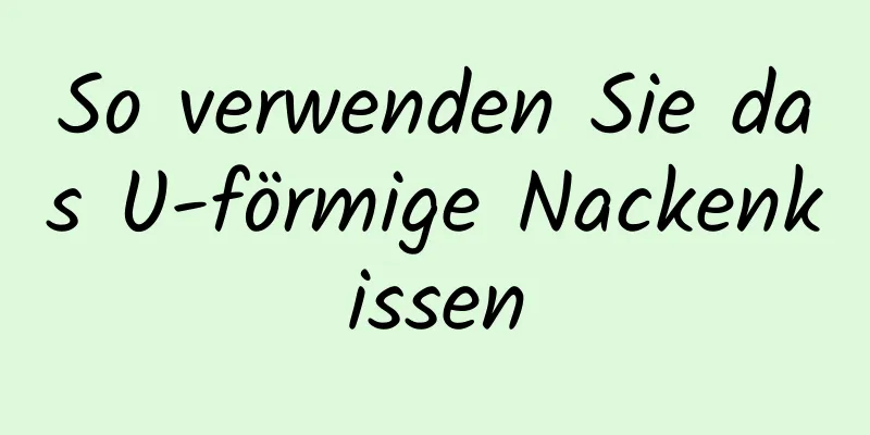 So verwenden Sie das U-förmige Nackenkissen