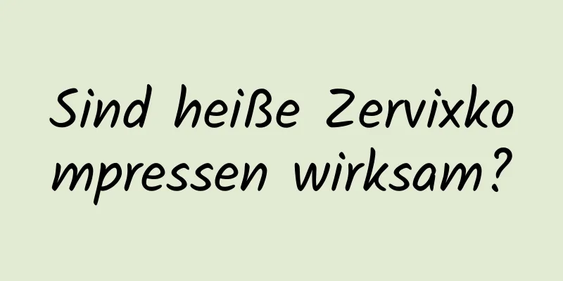 Sind heiße Zervixkompressen wirksam?