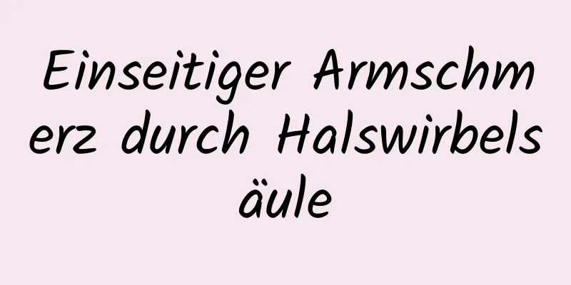 Einseitiger Armschmerz durch Halswirbelsäule