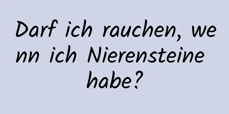 Darf ich rauchen, wenn ich Nierensteine ​​habe?