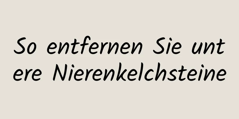 So entfernen Sie untere Nierenkelchsteine