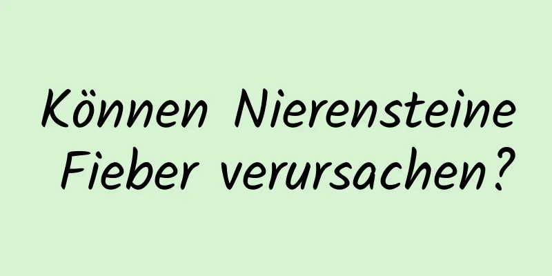Können Nierensteine ​​Fieber verursachen?