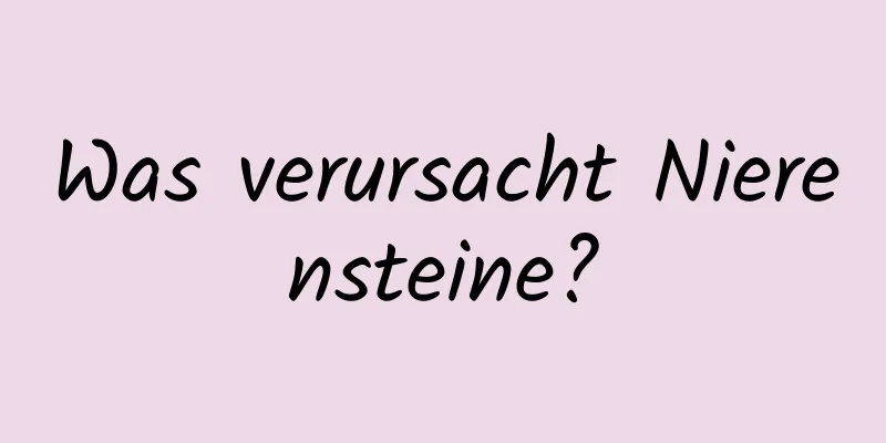 Was verursacht Nierensteine?