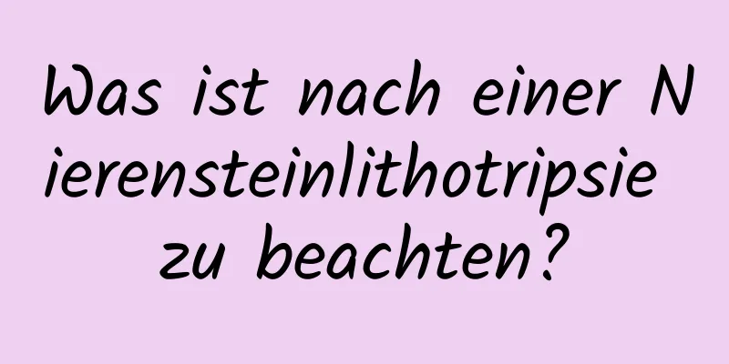 Was ist nach einer Nierensteinlithotripsie zu beachten?