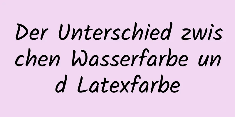 Der Unterschied zwischen Wasserfarbe und Latexfarbe