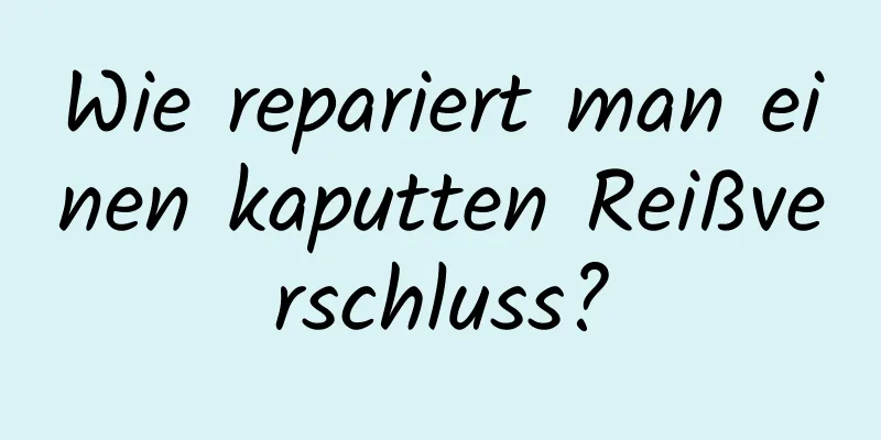 Wie repariert man einen kaputten Reißverschluss?