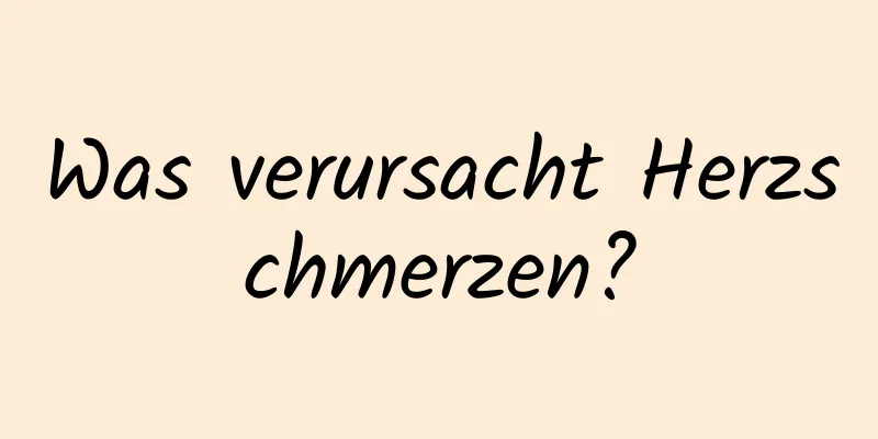 Was verursacht Herzschmerzen?