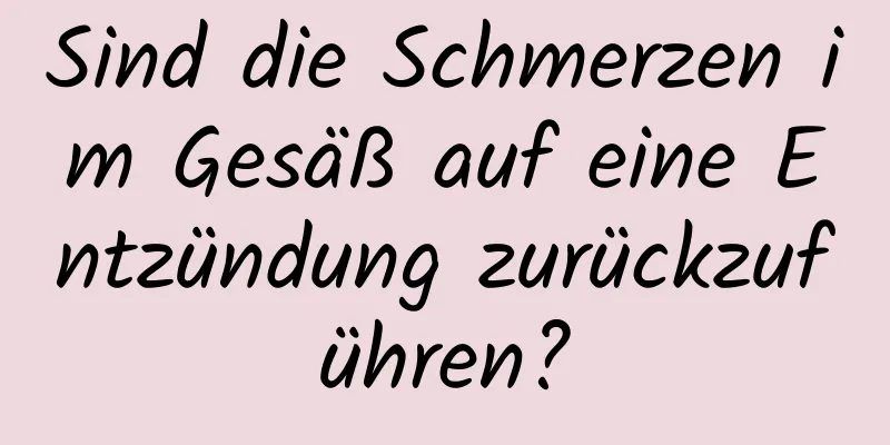 Sind die Schmerzen im Gesäß auf eine Entzündung zurückzuführen?