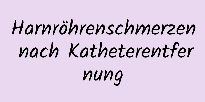 Harnröhrenschmerzen nach Katheterentfernung
