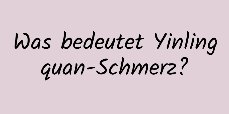 Was bedeutet Yinlingquan-Schmerz?