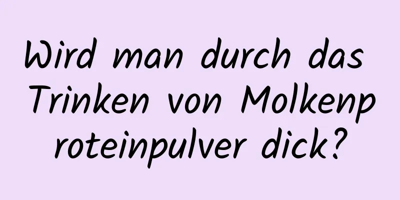 Wird man durch das Trinken von Molkenproteinpulver dick?