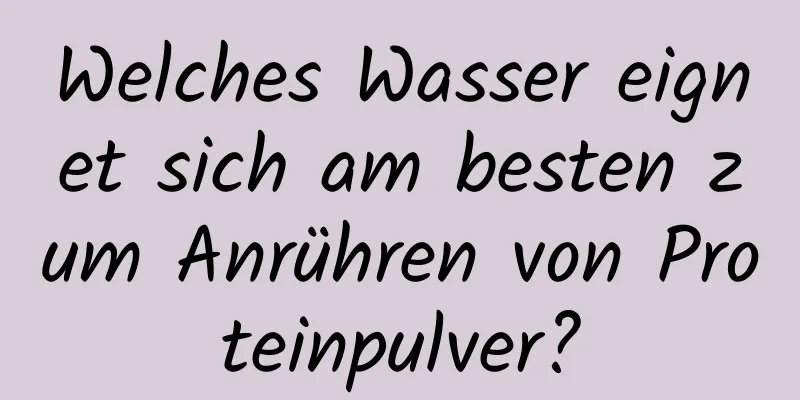 Welches Wasser eignet sich am besten zum Anrühren von Proteinpulver?