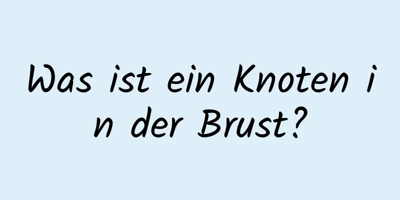 Was ist ein Knoten in der Brust?