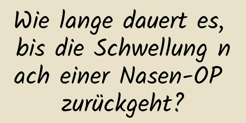 Wie lange dauert es, bis die Schwellung nach einer Nasen-OP zurückgeht?