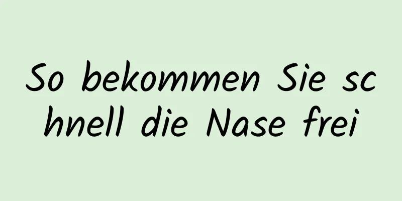 So bekommen Sie schnell die Nase frei