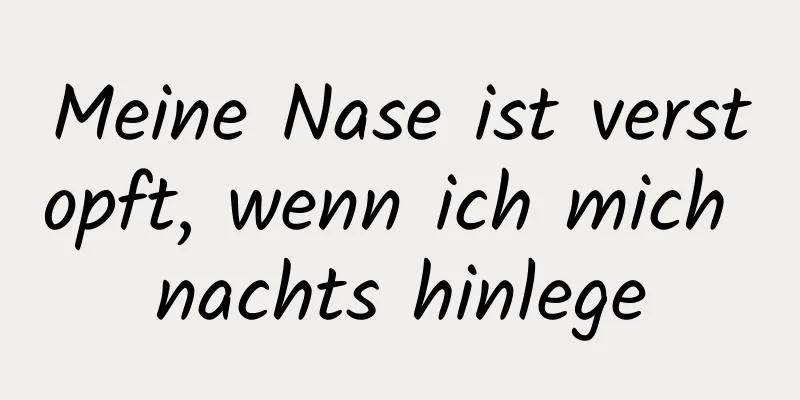 Meine Nase ist verstopft, wenn ich mich nachts hinlege