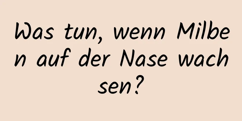 Was tun, wenn Milben auf der Nase wachsen?