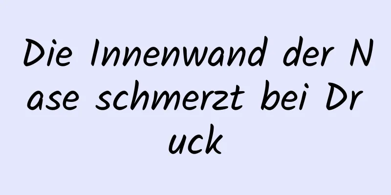 Die Innenwand der Nase schmerzt bei Druck