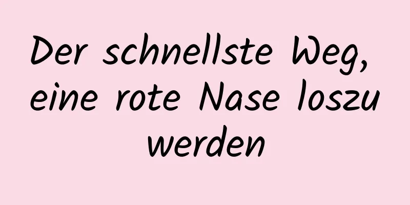 Der schnellste Weg, eine rote Nase loszuwerden