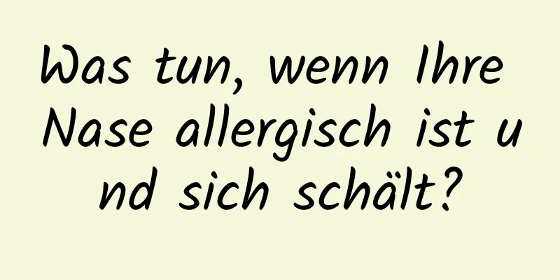 Was tun, wenn Ihre Nase allergisch ist und sich schält?