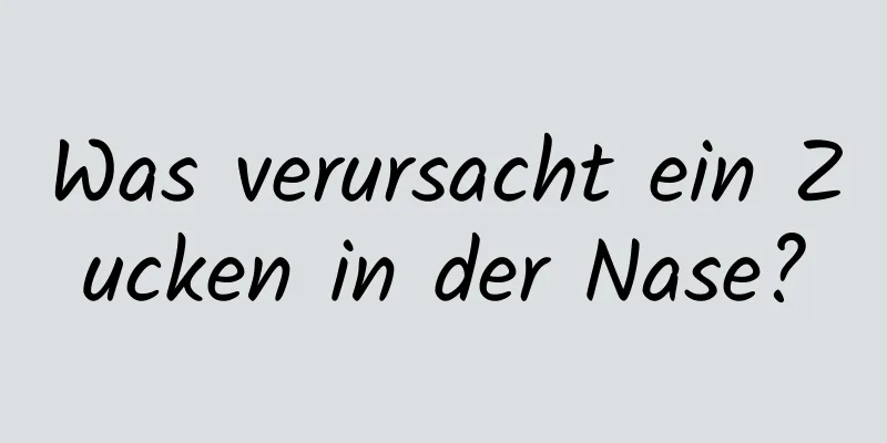Was verursacht ein Zucken in der Nase?