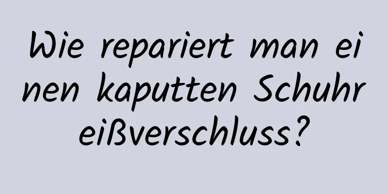 Wie repariert man einen kaputten Schuhreißverschluss?