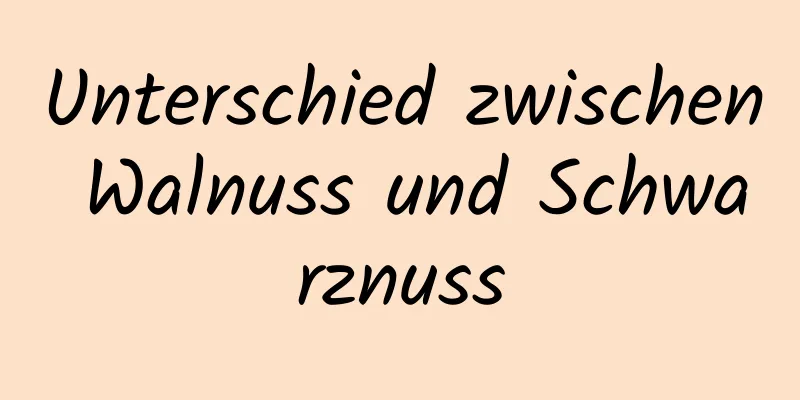Unterschied zwischen Walnuss und Schwarznuss